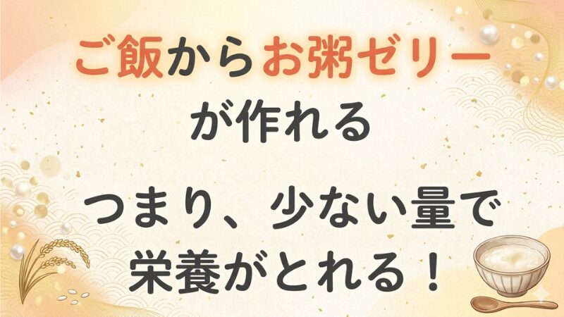 「ご飯からお粥ゼリーが作れる　つまり、少ない量で栄養がとれる」の文字。お米と、お粥ゼリーのイラストもある。
